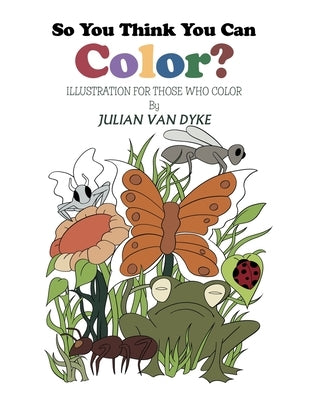 So You Think You Can Color? by Dyke, Julian Van