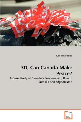 3D, Can Canada Make Peace? by Hood, Adrienne