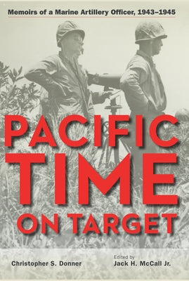 Pacific Time on Target: Memoirs of a Marine Artillery Officer, 1943-1945 by Donner