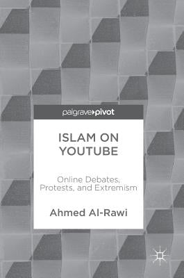 Islam on Youtube: Online Debates, Protests, and Extremism by Al-Rawi, Ahmed