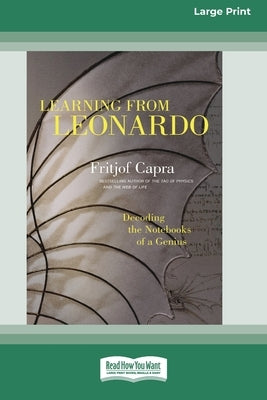 Learning from Leonardo: Decoding the Notebooks of a Genius [Standard Large Print 16 Pt Edition] by Capra, Fritjof