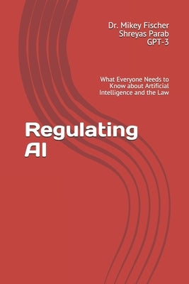 Regulating AI: What Everyone Needs to Know about Artificial Intelligence and the Law by Parab, Shreyas