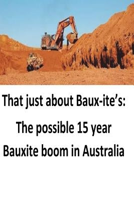 That just about Baux-ite's: The possible 15 year Bauxite boom in Australia by O'Halloran, Brendan Francis