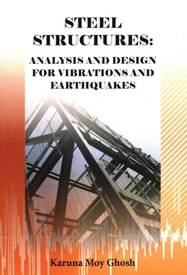 Steel Structures: Analysis and Design for Vibrations and Earthquakes by Ghosh, Karuna Moy