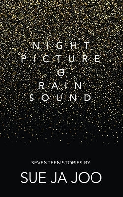 Night Picture of Rain Sound: Seventeen Stories by Ja Joo, Sue