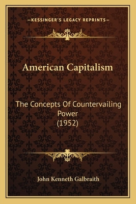 American Capitalism: The Concepts Of Countervailing Power (1952) by Galbraith, John Kenneth