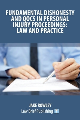 Fundamental Dishonesty and QOCS in Personal Injury Proceedings: Law and Practice by Rowley, Jake