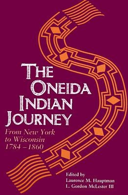 Oneida Indian Journey: From New York to Wisconsin, 1784-1860 by Hauptman, Laurence M.