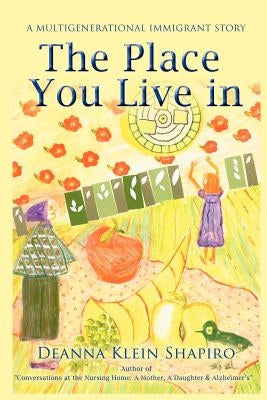 The Place You Live in: a multigenerational immigrant story by Shapiro, Deanna Klein