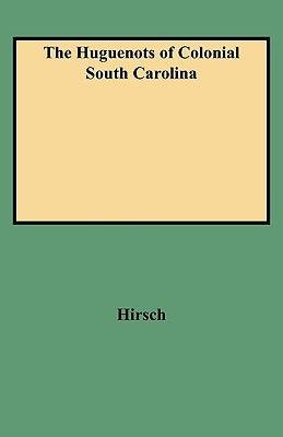 Huguenots of Colonial South Carolina by Hirsch, Arthur Henry