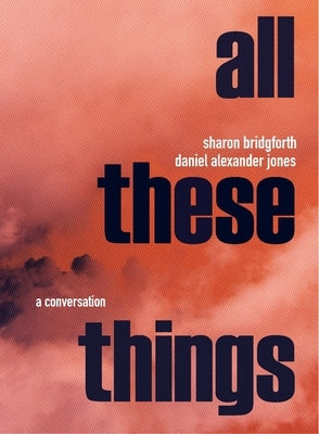 Sharon Bridgforth & Daniel Alexander Jones: A Conversation by Bridgforth, Sharon