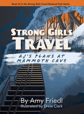 Strong Girls Travel: AJ's Plans at Mammoth Cave by Friedl, Amy