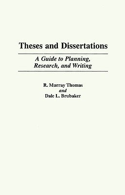 Theses and Dissertations: A Guide to Planning, Research, and Writing by Thomas, R. Murray