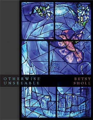 Otherwise Unseeable by Sholl, Betsy