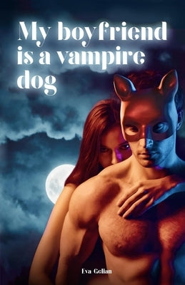 My Boyfriend is a Vampire Dog by Gelian, Eva
