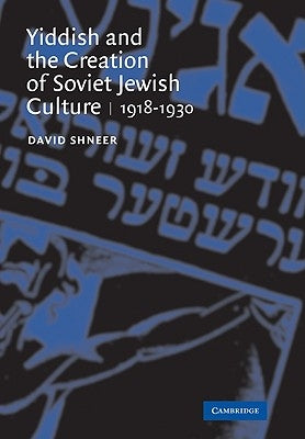 Yiddish and the Creation of Soviet Jewish Culture: 1918 1930 by Shneer, David