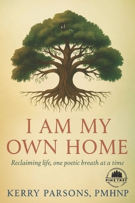 I Am My Own Home: Reclaiming life, one poetic breath at a time by Parsons Pmhnp, Kerry