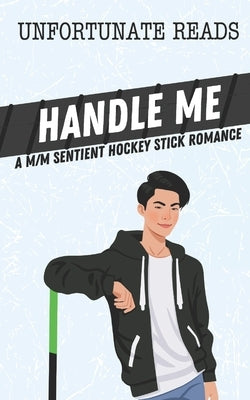 Handle Me: A MM Sentient Hockey Stick Romance by Reads, Unfortunate