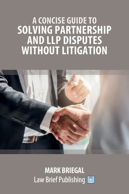 A Concise Guide to Solving Partnership and LLP Disputes Without Litigation by Briegal, Mark