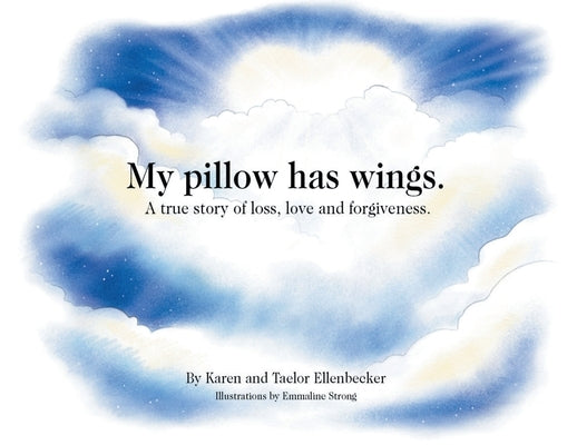 My pillow has wings.: A true story of loss, love and forgiveness. by Ellenbecker, Karen