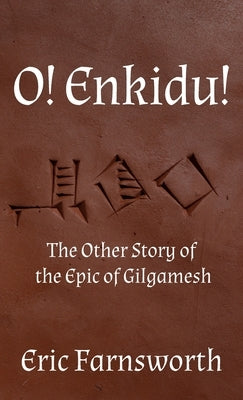 O! Enkidu!: The Other Story of the Epic of Gilgamesh by Farnsworth, Eric
