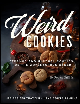 Weird Cookies: Strange and Unusual Cookies for the Adventurous Baker by Hoskins, Megan