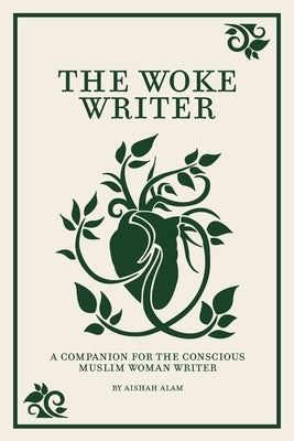 The Woke Writer A Companion For The Conscious Muslim Woman Writer by Alam, Aishah
