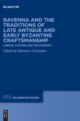 Ravenna and the Traditions of Late Antique and Early Byzantine Craftsmanship: Labour, Culture, and the Economy by Cosentino, Salvatore