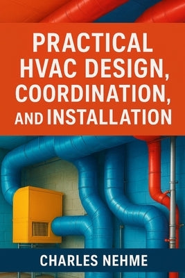 Practical HVAC Design, Coordination, and Installation (Step by Step Guide) by Nehme, Charles