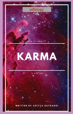 Karma is a B*tch: Sattology: How to tame it? by Satsangi, Aditya