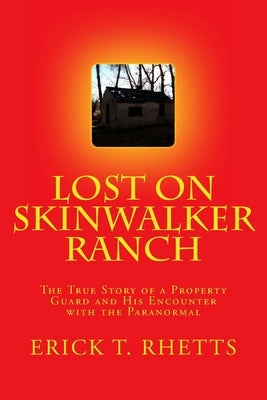 Lost on Skinwalker Ranch: The True Story of a Property Guard and His Encounter with the Paranormal by Rhetts, Erick T.