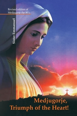 Medjugorje: Triumph of the Heart by Sister Emmanuel