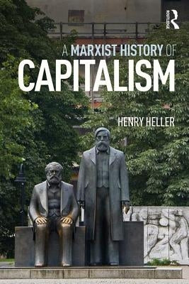 A Marxist History of Capitalism by Heller, Henry