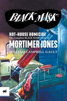 Hot-House Homicide: The Complete Black Mask Cases of Mortimer Jones by Gault, William Campbell