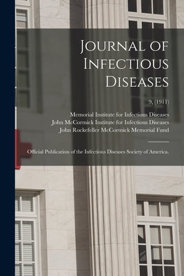 Journal of Infectious Diseases: Official Publication of the Infectious Diseases Society of America.; 9, (1911) by Memorial Institute for Infectious Dis