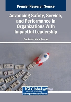 Advancing Safety, Service, and Performance in Organizations With Impactful Leadership by Roache, Darcia Ann Marie