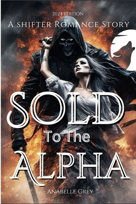 Sold To The Alpha: A shifter Romance Story by Grey, Anabelle