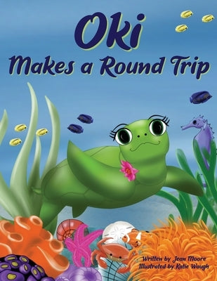 Oki Makes a Round Trip: An Educational Journey of a Sea Turtle by Moore, Jean
