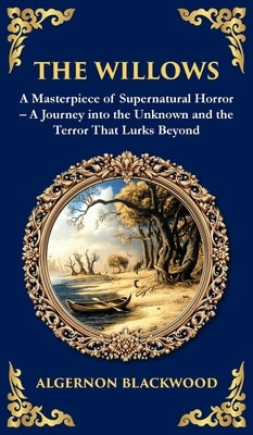 The Willows: A Classic Supernatural Horror Story - Haunting Encounters in the Wilderness (Deluxe Hardbound Edition) by Blackwood, Algernon