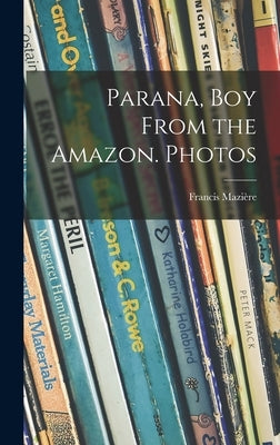 Parana, Boy From the Amazon. Photos by Mazi?re, Francis 1924-