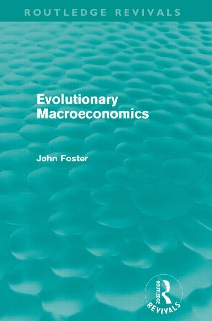 Evolutionary Macroeconomics (Routledge Revivals) by Foster, John