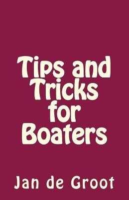 Tips and Tricks for Boaters by De Groot, Jan