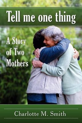 Tell Me One Thing: A Story of Two Mothers by Smith, Charlotte M.