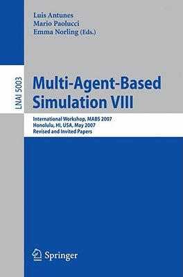 Multi-Agent-Based Simulation VIII: International Workshop, Mabs 2007, Honolulu, Hi, Usa, May 15, 2007, Revised and Invited Papers by Antunes, Luis