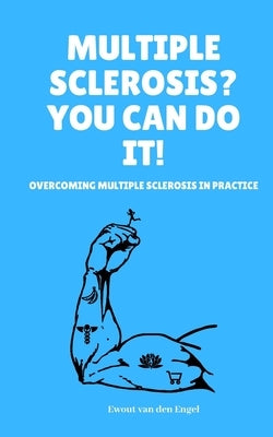 Multiple Sclerosis? You Can Do It! Overcoming Multiple Sclerosis In Practice by Van Den Engel, Ewout