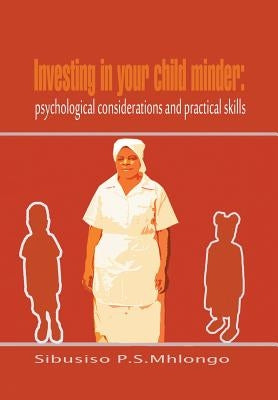 Investing in Your Child Minder: Psychological Considerations and Practical Skills by Mhlongo, Sibusiso P. S.