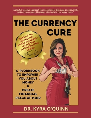 The Currency Cure: A Plorkbook to Empower You about Money & Create Financial Peace of Mind by O'Quinn, Kyra