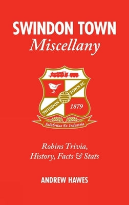 Swindon Town Miscellany: Robins Trivia, History, Facts and STATS by Hawes, Andrew