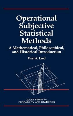 Operational Subjective Statistical Methods: A Mathematical, Philosophical, and Historical Introduction by Lad, Frank