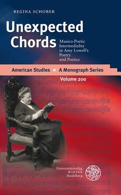 Unexpected Chords: Musico-Poetic Intermediality in Amy Lowell's Poetry and Poetics by Schober, Regina